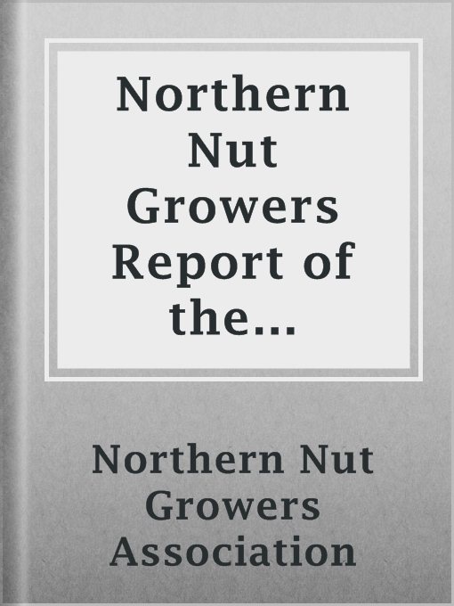 Title details for Northern Nut Growers Report of the Proceedings at the Twenty-First Annual Meeting by Northern Nut Growers Association - Available
